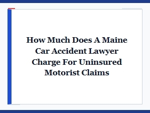 Cost of a Maine Lawyer for Uninsured Motorist Claims