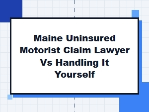 Maine Uninsured Motorist Claim: Lawyer Vs. Yourself