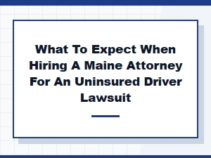 Hiring a Maine Attorney for an Uninsured Driver Lawsuit