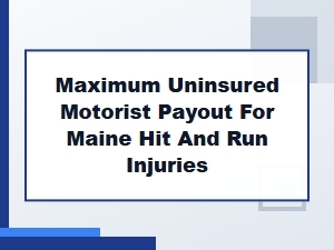 Maximum Uninsured Payout for Maine Hit and Run Injuries