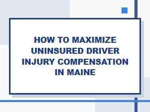 Maximize Uninsured Driver Injury Compensation in Maine