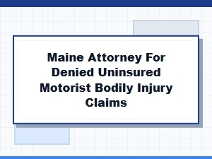 Maine Attorney for Denied Uninsured Motorist Injury Claims